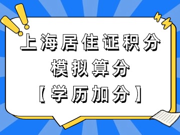 上海市居住證積分模擬打分：學(xué)歷加分滿(mǎn)足條件