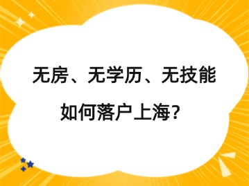 無房、無學(xué)歷、無技能如何落戶上海？（附方案）