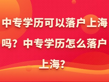 中專學(xué)歷可以落戶上海嗎？中專學(xué)歷怎么落戶上海？