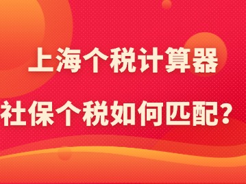 上海個(gè)稅計(jì)算器：社保個(gè)稅如何匹配？